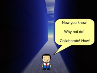 Now you know! Why not do!  Collaborate! Now! 