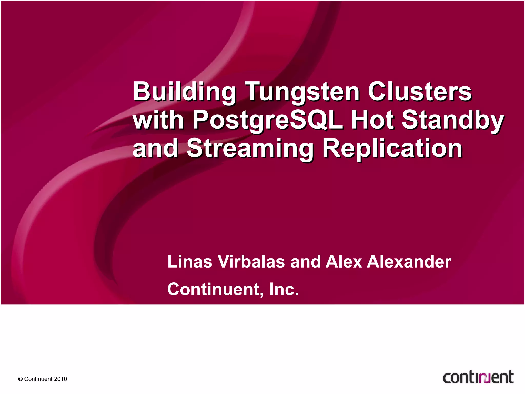 Building Tungsten Clusters with PostgreSQL Hot Standby and Streaming Replication Linas Virbalas and Alex Alexander Continuent, Inc. 