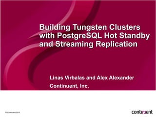 Building Tungsten Clusters with PostgreSQL Hot Standby and Streaming Replication Linas Virbalas and Alex Alexander Continuent, Inc. 