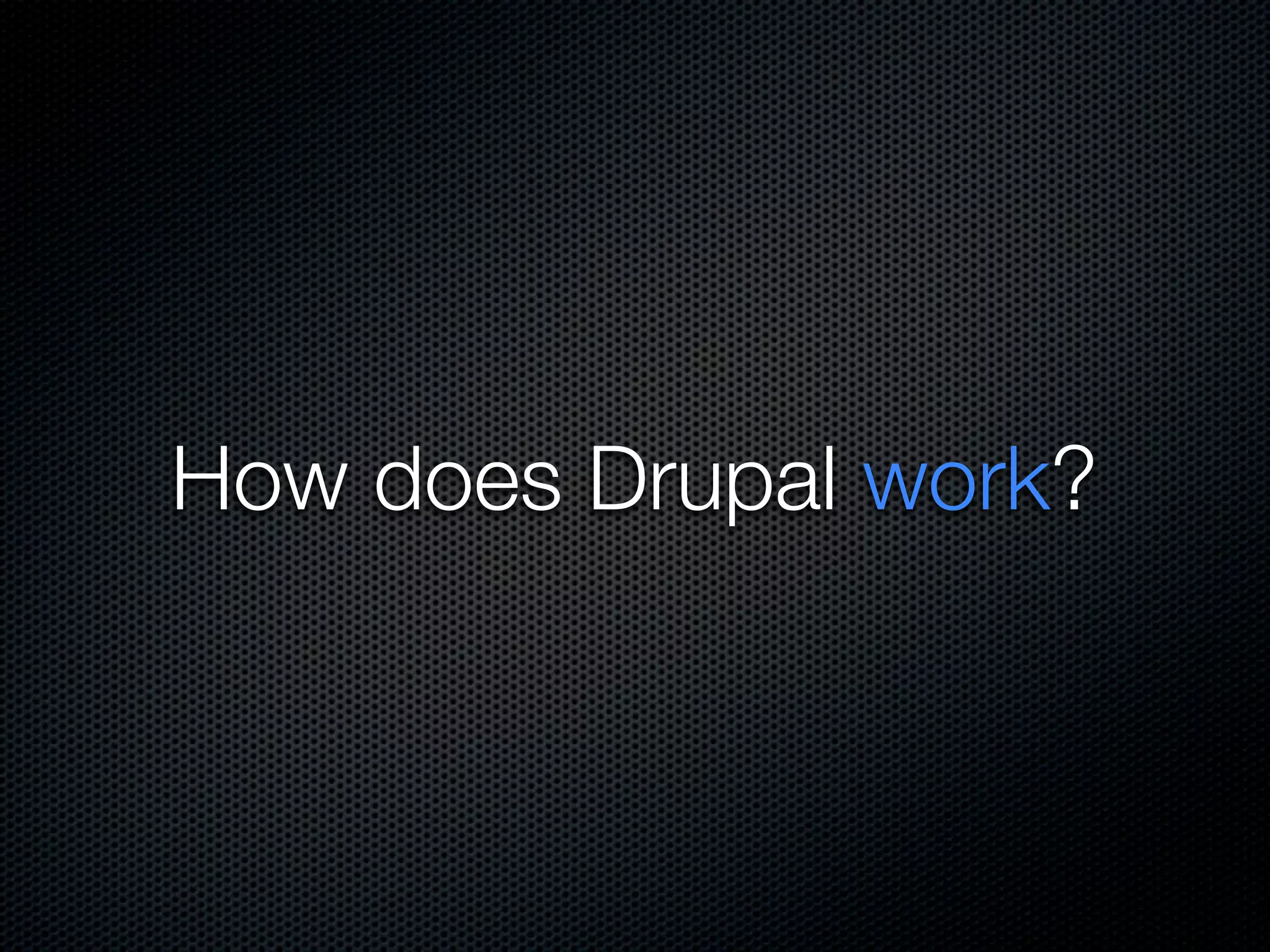 How does Drupal work?
 