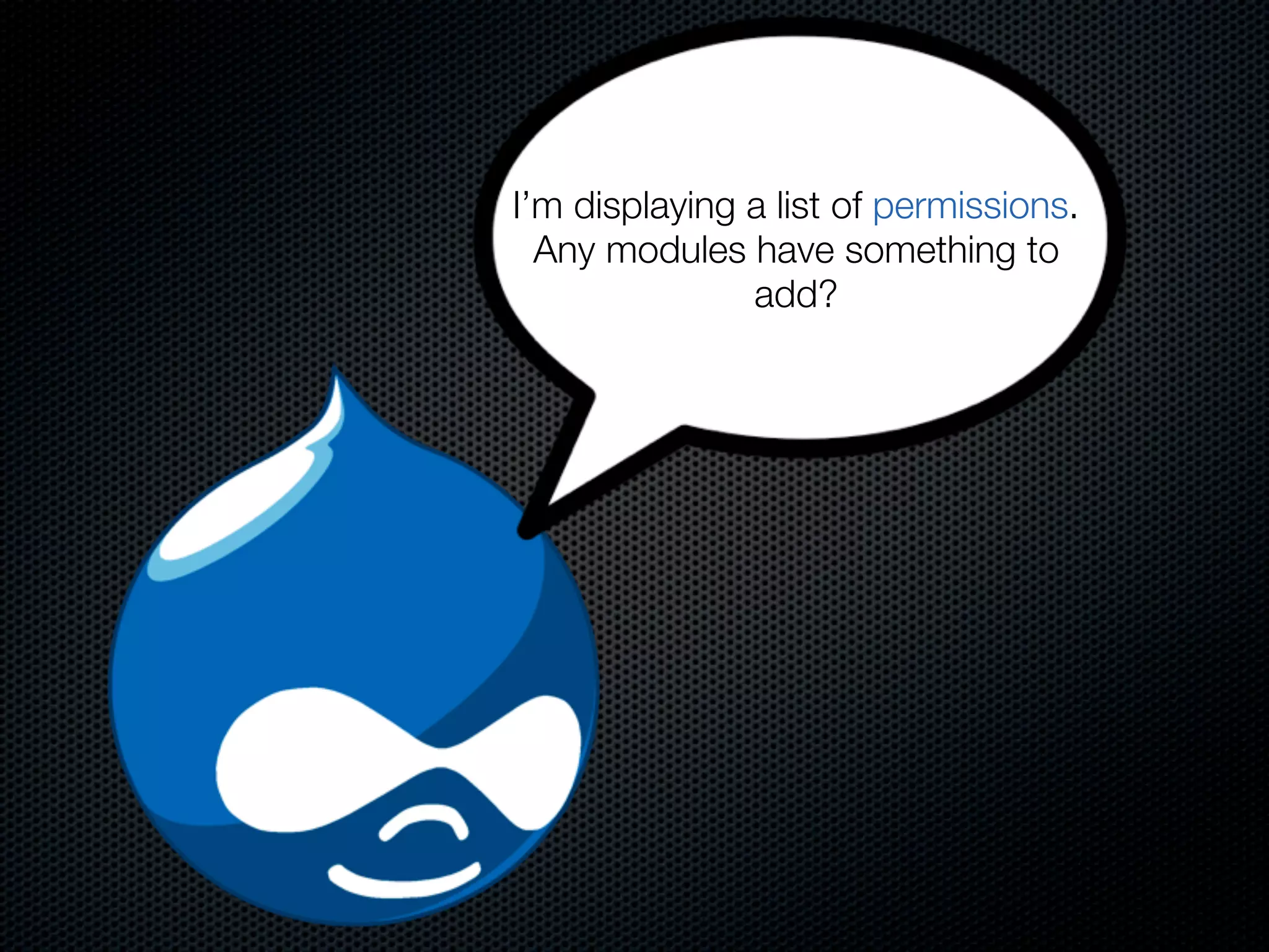 I’m displaying a list of permissions.
  Any modules have something to
               add?
 