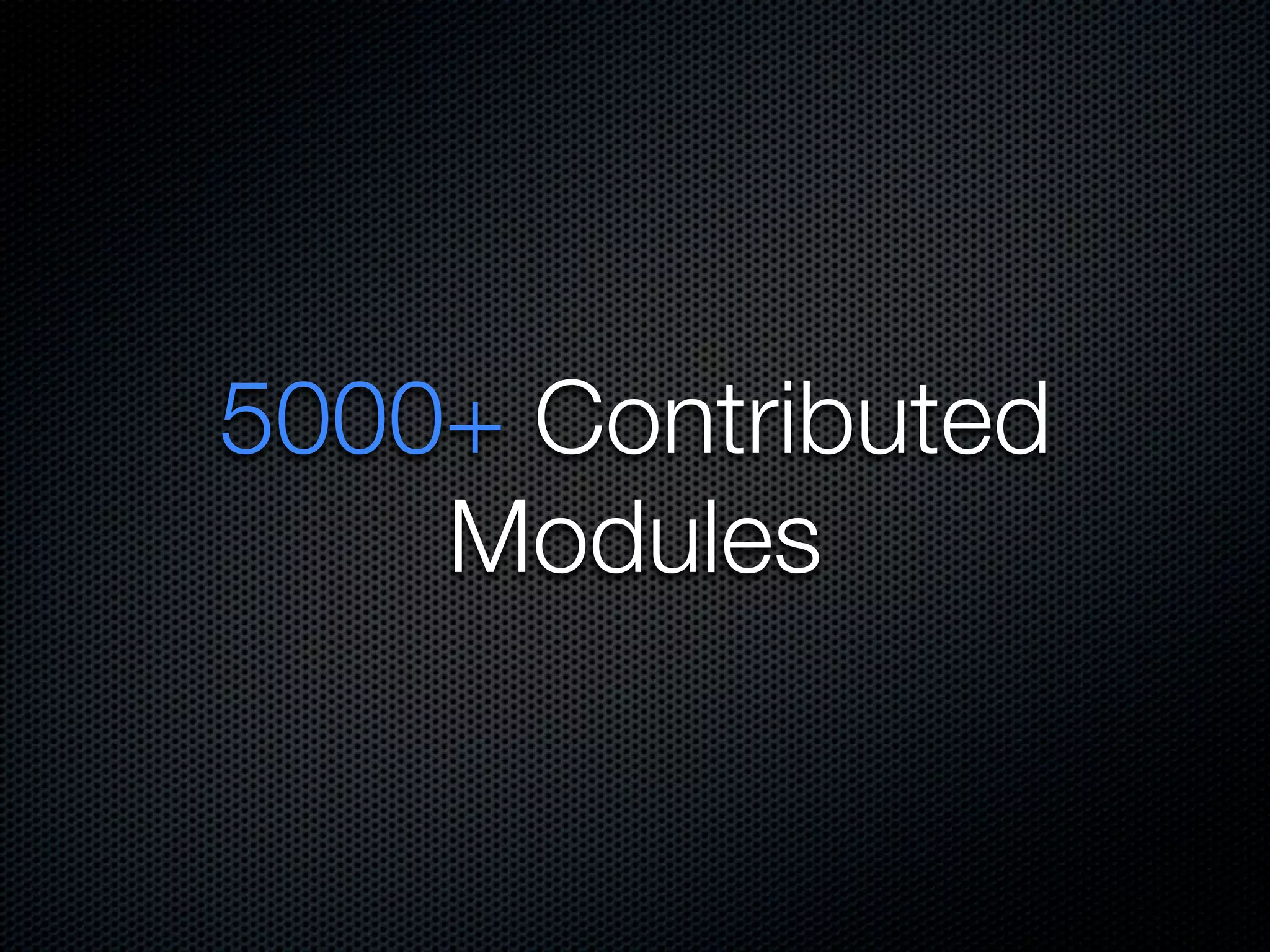 5000+ Contributed
    Modules
 