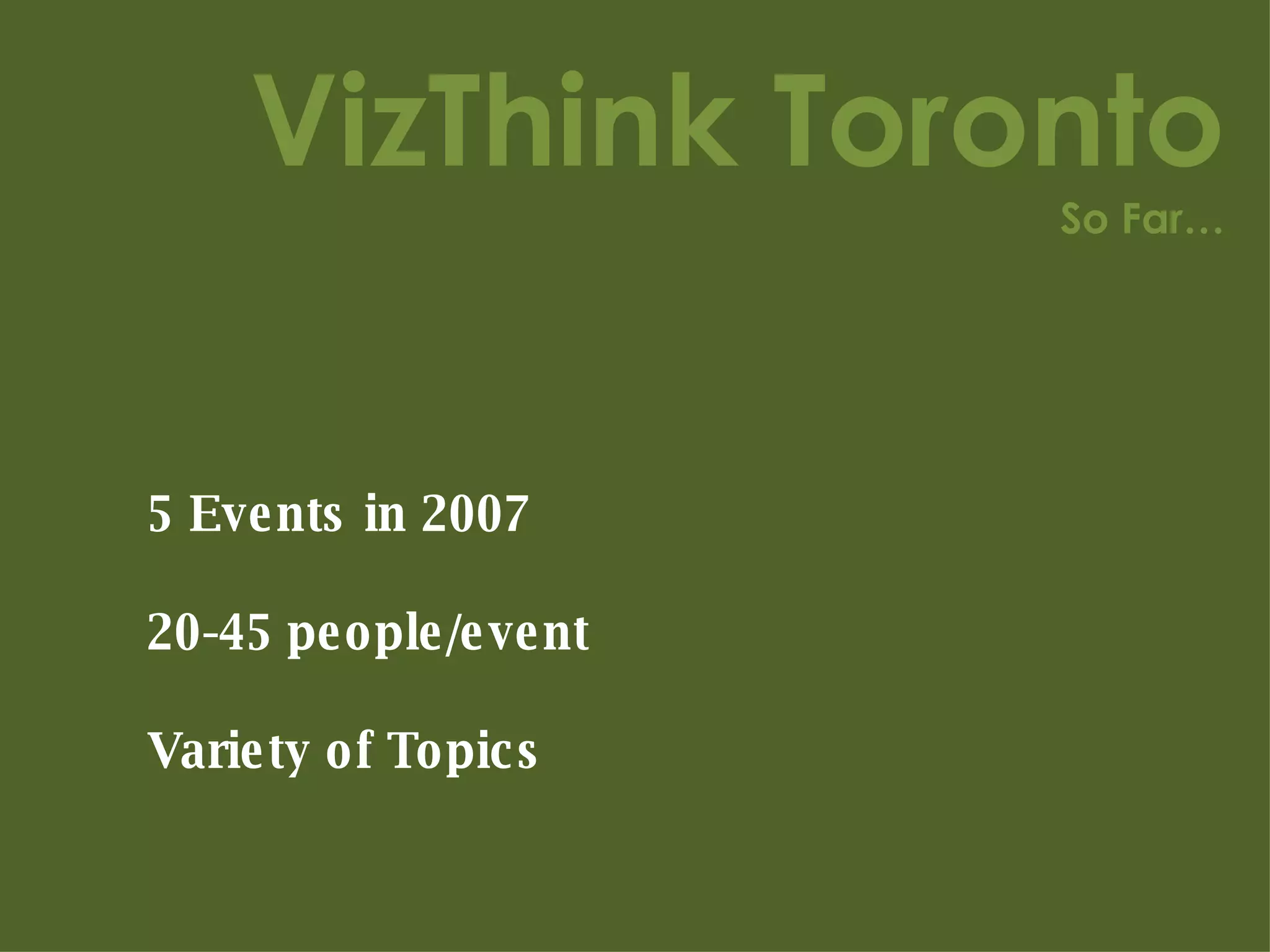 VizThink Toronto So Far… 5 Events in 2007 20-45 people/event Variety of Topics 