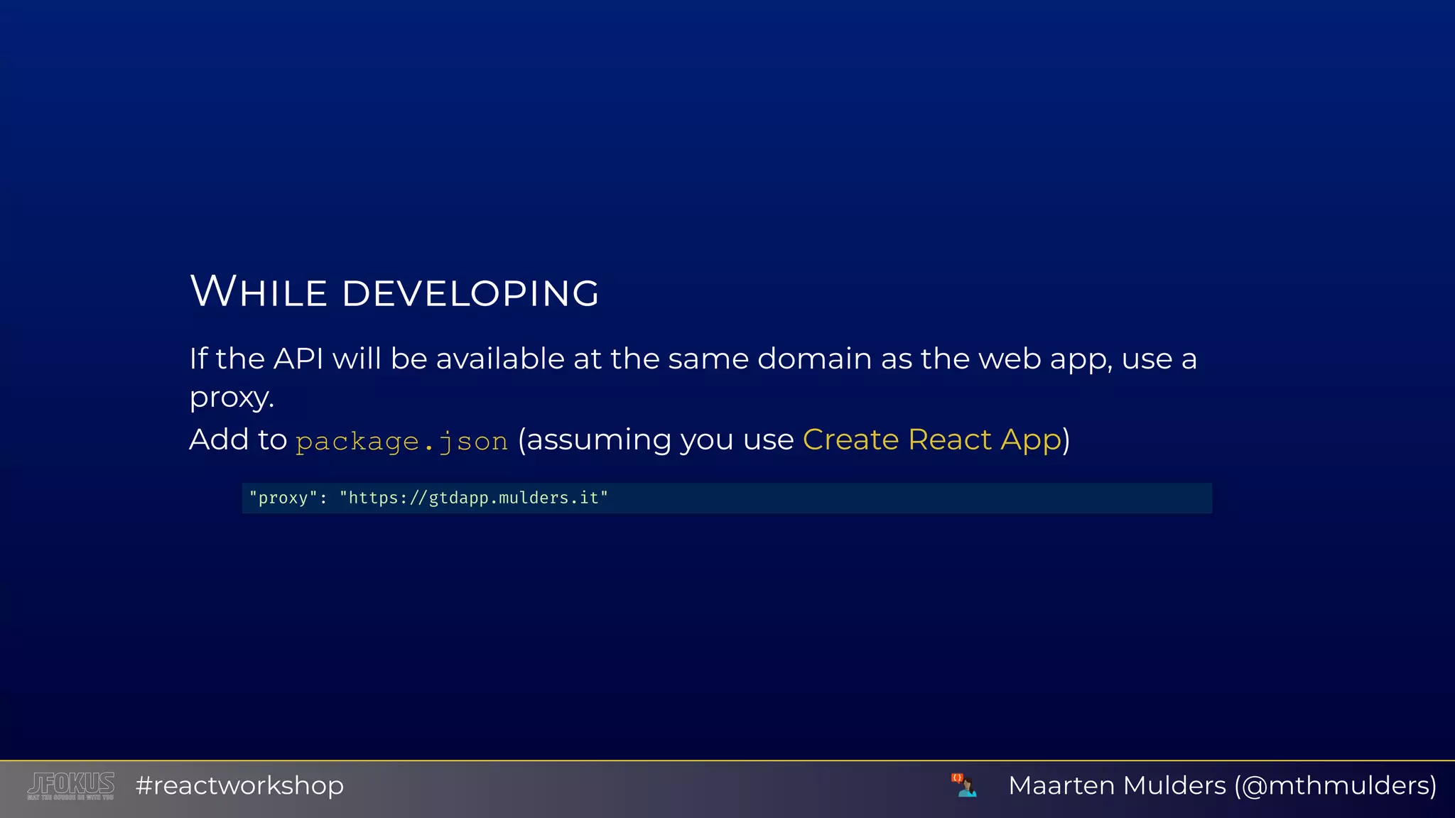 W If the API will be available at the same domain as the web app, use a proxy. Add to package.json (assuming you use )Create React App "proxy": "https: gtdapp.mulders.it" Maarten Mulders (@mthmulders)#reactworkshop 