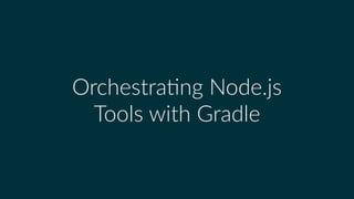 OrchestraHng Node.js
Tools with Gradle
 