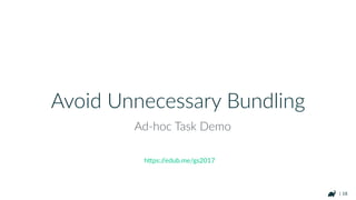 | 18
Webpack Bundling
Ad-hoc Task Demo
 