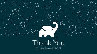 w
Thank You
Gradle Summit 2017
 