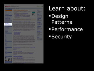 <ul><li>Learn about: </li></ul><ul><li>Design Patterns </li></ul><ul><li>Performance </li></ul><ul><li>Security </li></ul>