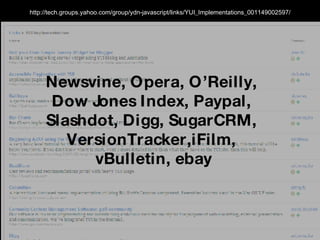 http://tech.groups.yahoo.com/group/ydn-javascript/links/YUI_Implementations_001149002597/ Newsvine, Opera, O’Reilly,  Dow ...