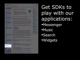 <ul><li>Get SDKs to play with our applications: </li></ul><ul><li>Messenger </li></ul><ul><li>Music </li></ul><ul><li>Sear...