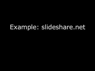 <ul><li>Example: slideshare.net </li></ul>