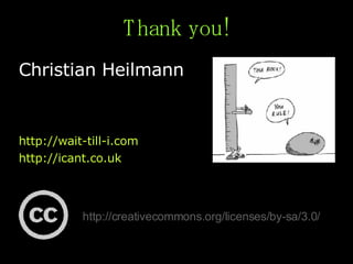 <ul><li>Christian Heilmann </li></ul><ul><li>http://wait-till-i.com </li></ul><ul><li>http://icant.co.uk </li></ul>Thank y...