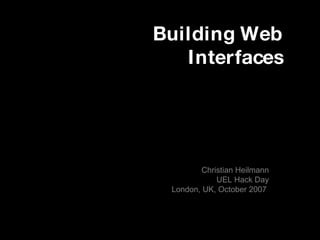 Building Web Interfaces Christian Heilmann UEL Hack Day London, UK, October 2007  
