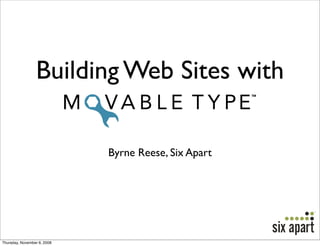 Building Web Sites with

                             Byrne Reese, Six Apart




Thursday, November 6, 2008
 
