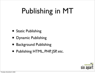 Publishing in MT

                    • Static Publishing
                    • Dynamic Publishing
                    • Background Publishing
                    • Publishing HTML, PHP, JSP, etc.

Thursday, November 6, 2008
 
