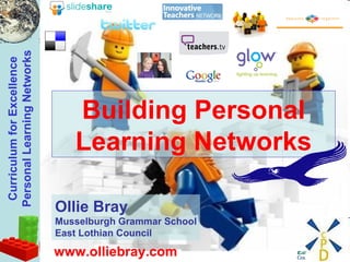 Building Personal Learning Networks Ollie Bray Musselburgh Grammar School East Lothian Council www.olliebray.com 