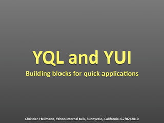 YQL and YUI
Building blocks for quick applica8ons




Chris8an Heilmann, Yahoo internal talk, Sunnyvale, California, 02/02/2010
 