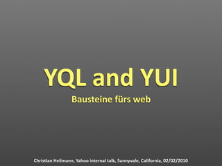 YQL and YUI
                 Bausteine fürs web




Chris7an Heilmann, Yahoo internal talk, Sunnyvale, California, 02/02/2010
 