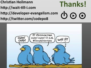  Chris7an Heilmann
 hJp://wait‐7ll‐i.com 
                                  Thanks!
 hJp://developer‐evangelism.com
 hJp://twiJer.com/codepo8   
 