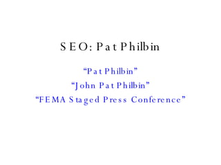 SEO: Pat Philbin “Pat Philbin” “John Pat Philbin” “FEMA Staged Press Conference” 