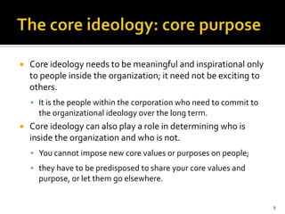    Core ideology needs to be meaningful and inspirational only
    to people inside the organization; it need not be exci...