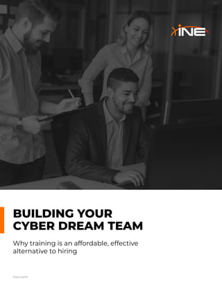 BUILDING YOUR 
CYBER DREAM TEAM
Why training is an affordable, effective
alternative to hiring
ine.com
 