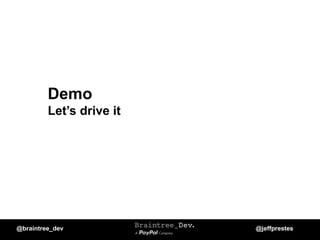Demo
Let’s drive it
@braintree_dev @jeffprestes
 