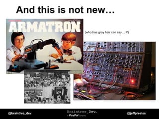And this is not new…
(who has gray hair can say… P)
@braintree_dev @jeffprestes
 