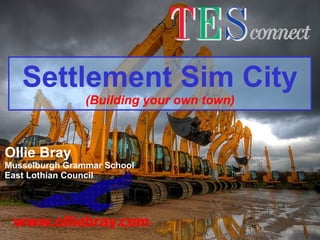 Settlement Sim City (Building your own town) www.olliebray.com Ollie Bray Musselburgh Grammar School East Lothian Council 
