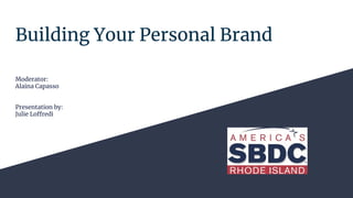Building Your Personal Brand
Moderator:
Alaina Capasso
Presentation by:
Julie Loffredi
 