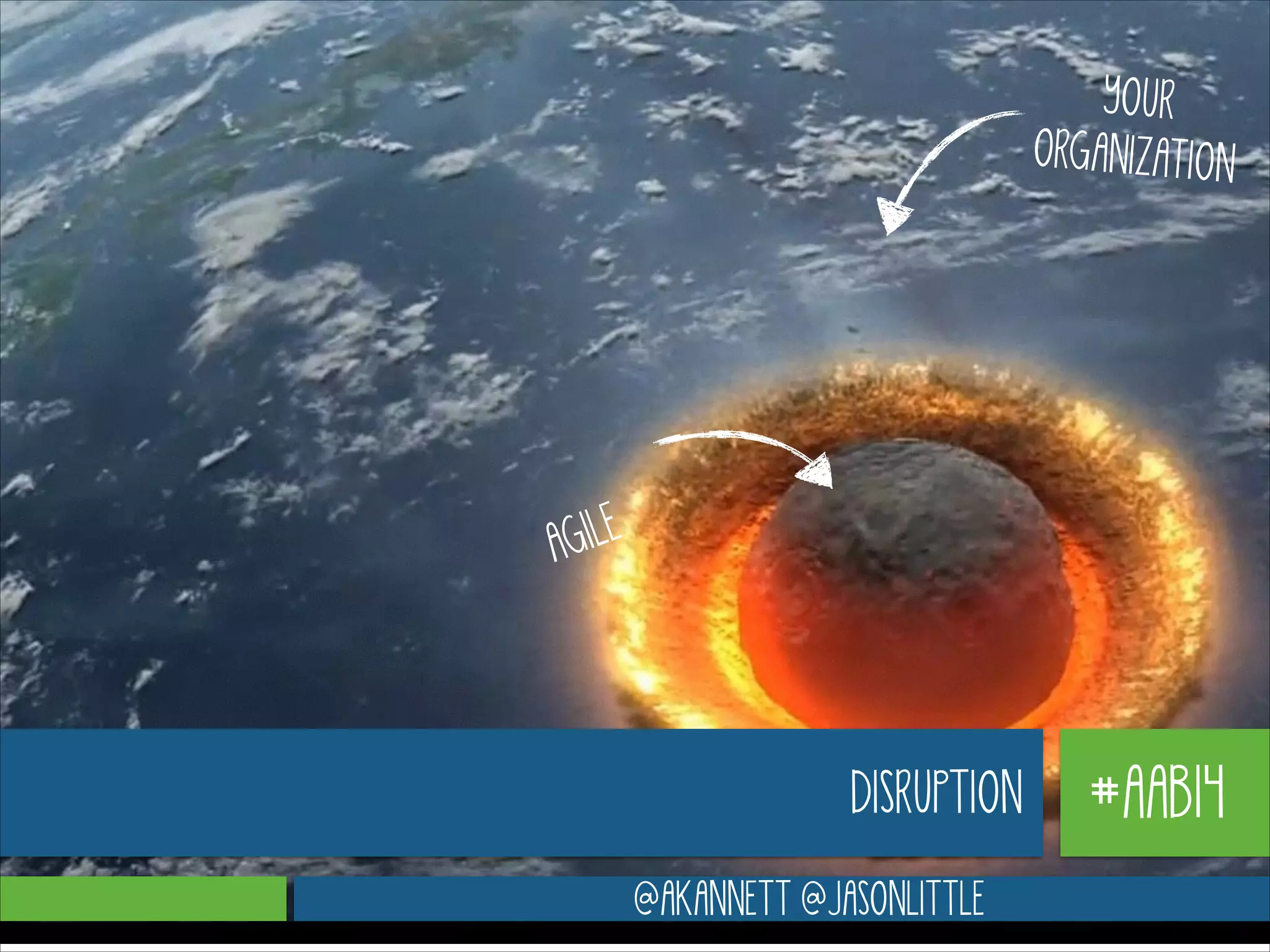 YOUR
ORGANIZATION

GILE
A

DISRUPTION
@AKANNETT @JASONLITTLE

#AAB14

 