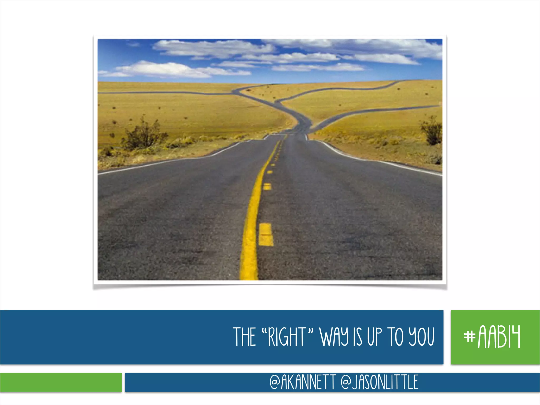 THE “RIGHT” WAY IS UP TO YOU
@AKANNETT @JASONLITTLE

#AAB14

 