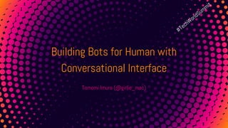 1
Building Bots for Human with
Conversational Interface
Tomomi Imura (@girlie_mac)
#TechWorldSummit
 