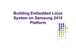 Building Embedded Linux
System on Samsung 2410
        Platform




                          1
 