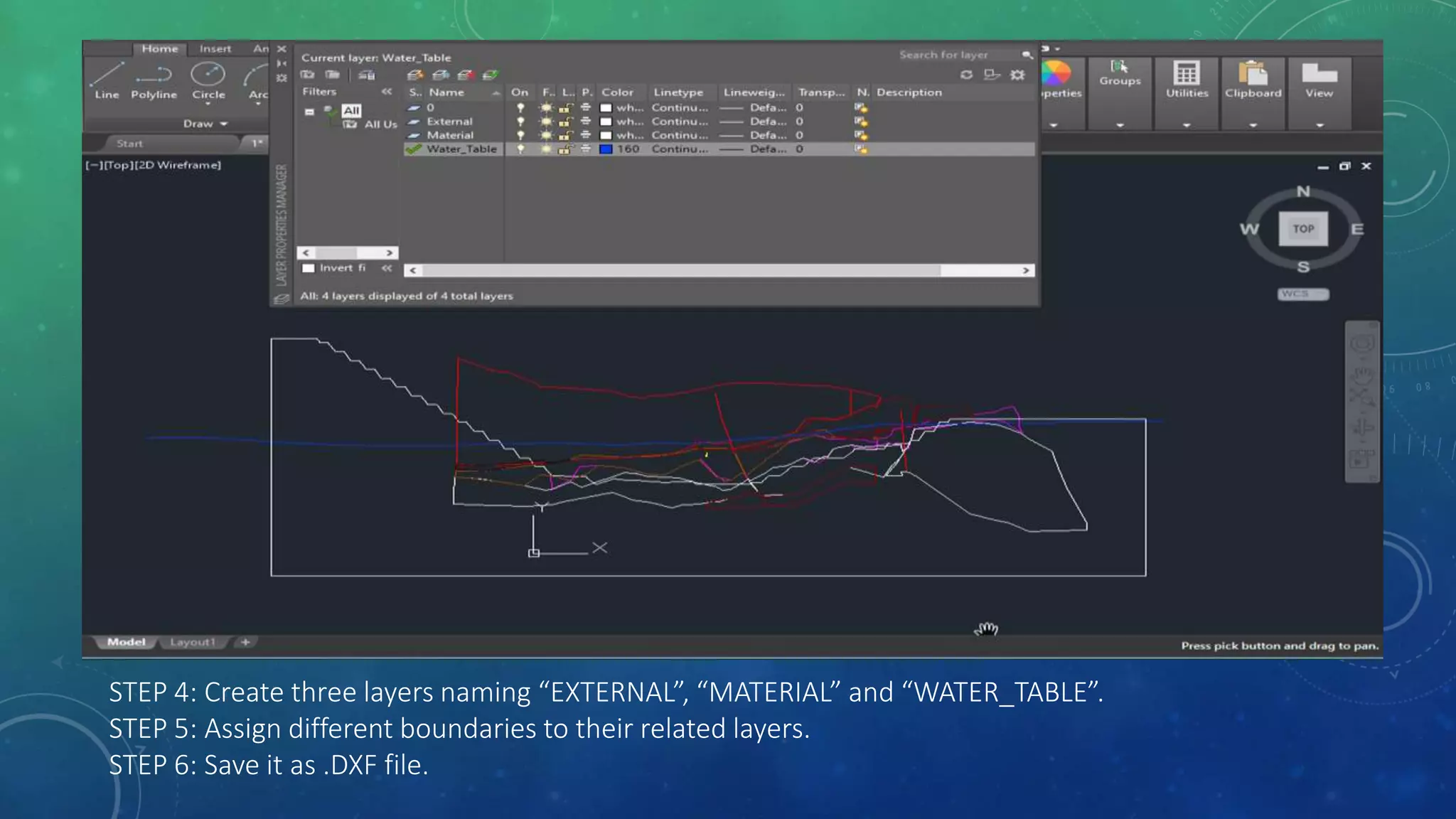 STEP 4: Create three layers naming “EXTERNAL”, “MATERIAL” and “WATER_TABLE”.
STEP 5: Assign different boundaries to their related layers.
STEP 6: Save it as .DXF file.
 