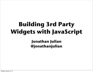 Building 3rd Party
Widgets with JavaScript
Jonathan Julian
@jonathanjulian
Tuesday, January 31, 12
 