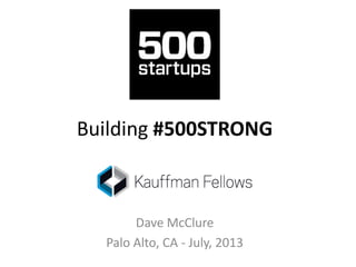 Building #500STRONG
Dave McClure
Palo Alto, CA - July, 2013
 