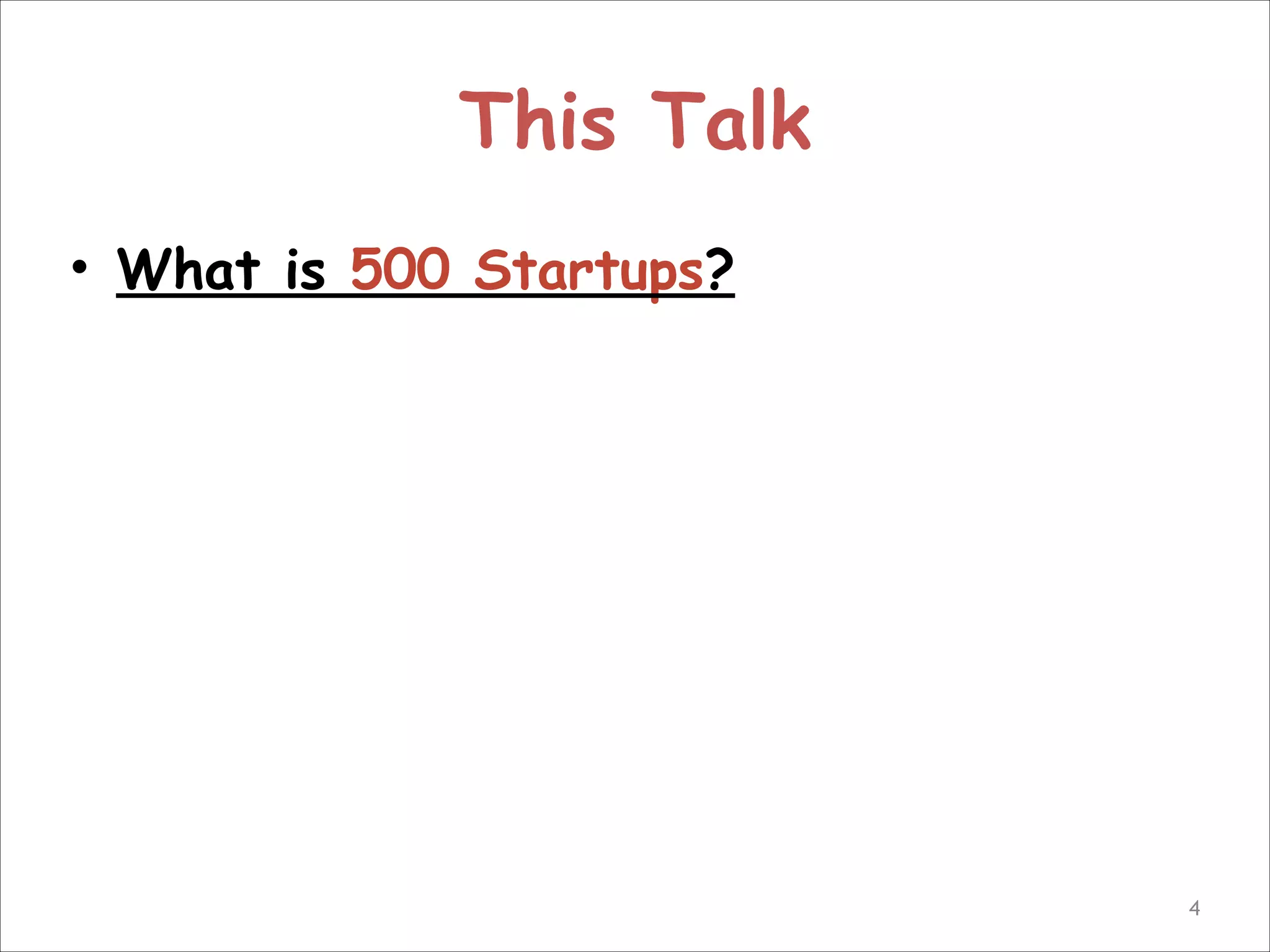 This Talk
• What is 500 Startups?

!4

 