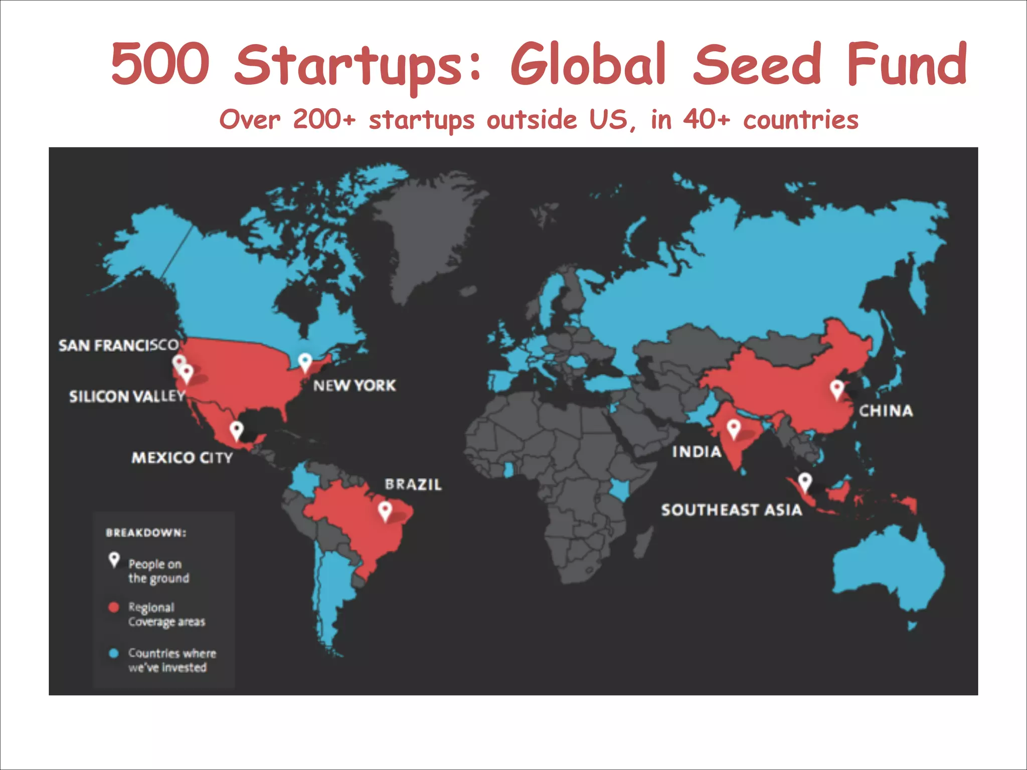 500 Startups: Global Seed Fund 
Over 200+ startups outside US, in 40+ countries

 
