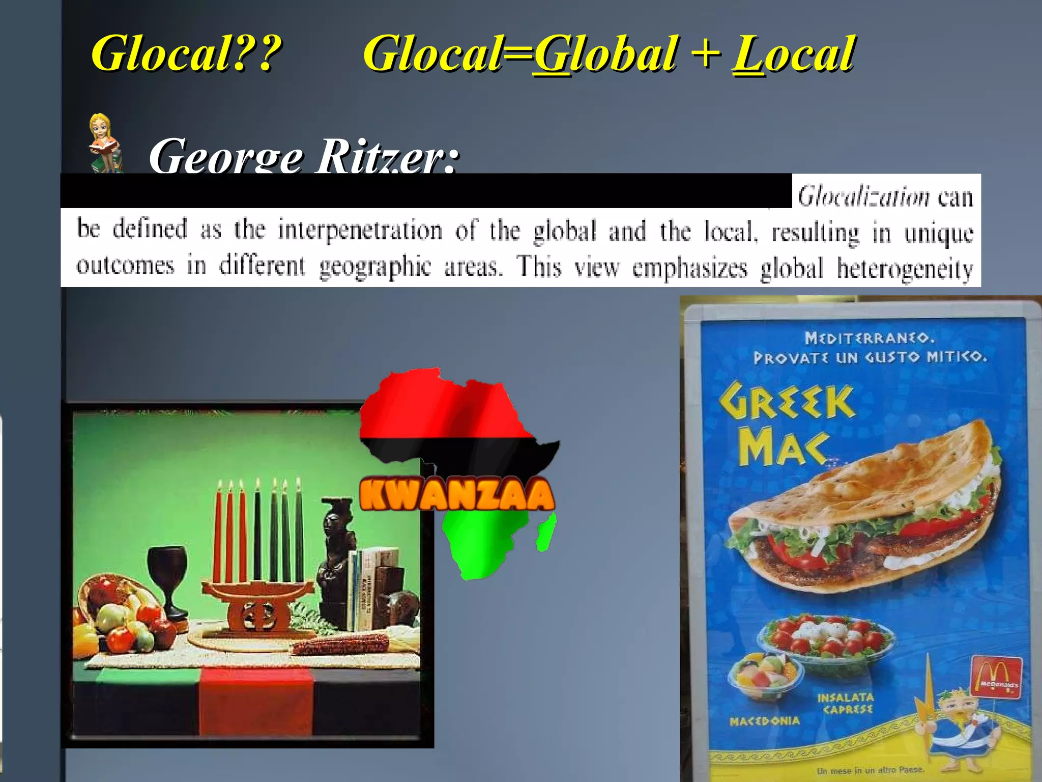 Glocal??  Glocal= G lobal +  L ocal George Ritzer: 
