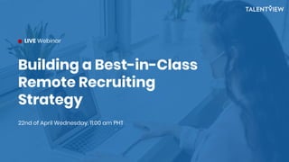 Building a Best-in-Class
Remote Recruiting
Strategy
22nd of April Wednesday, 11:00 am PHT
LIVE Webinar
 