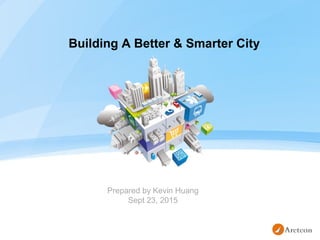 Building A Better & Smarter City
Prepared by Kevin Huang
Sept 23, 2015
 