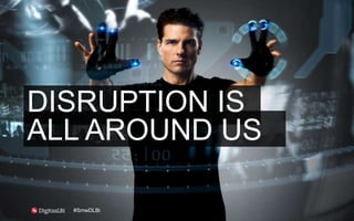 DISRUPTION IS
ALL AROUND US
#SmwDLBi
 