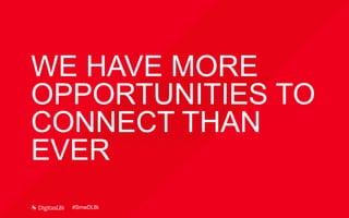WE HAVE MORE
OPPORTUNITIES TO
CONNECT THAN
EVER
#SmwDLBi
 