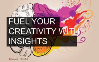 FUEL YOUR
CREATIVITY WITH
INSIGHTS
#SmwDLBi
 