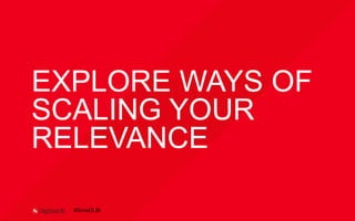 EXPLORE WAYS OF
SCALING YOUR
RELEVANCE
#SmwDLBi
 