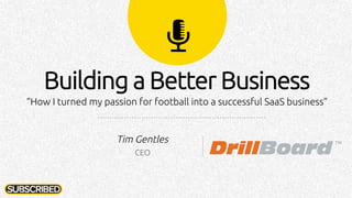 Building a Better Business
“How I turned my passion for football into a successful SaaS business”
Tim Gentles
CEO
 