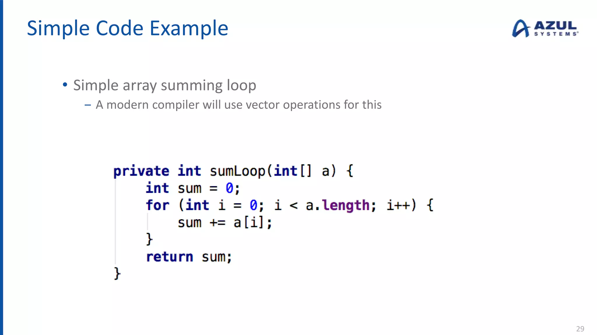 Simple Code Example
• Simple array summing loop
‒ A modern compiler will use vector operations for this
29
 