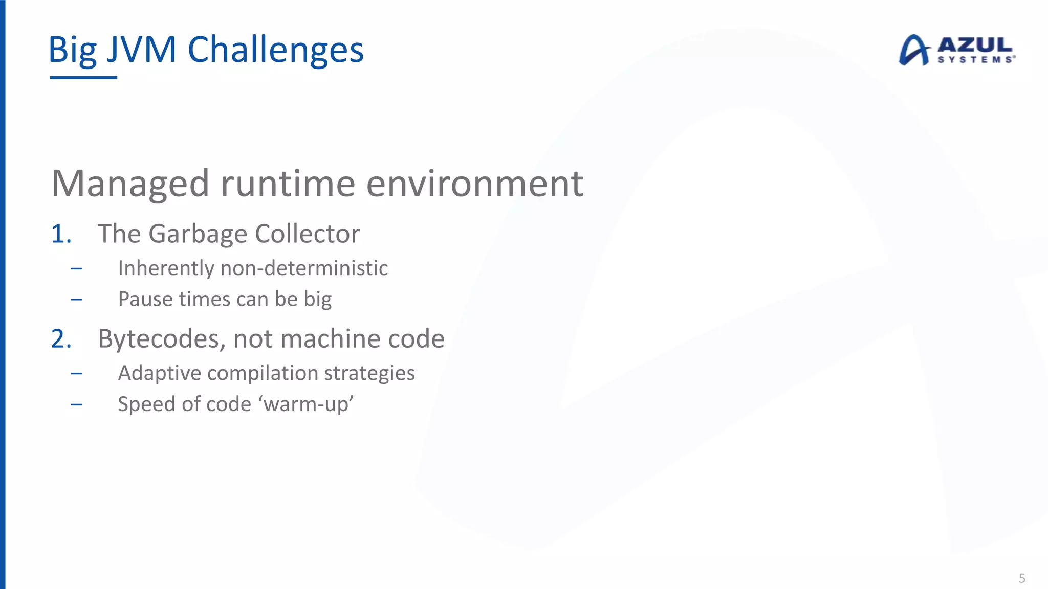 Managed runtime environment
1. The Garbage Collector
‒ Inherently non-deterministic
‒ Pause times can be big
2. Bytecodes, not machine code
‒ Adaptive compilation strategies
‒ Speed of code ‘warm-up’
Big JVM Challenges
5
 