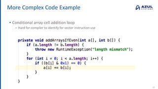More Complex Code Example
• Conditional array cell addition loop
‒ Hard for compiler to identify for vector instruction use
30
 